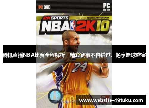 腾讯直播NBA比赛全程解析，精彩赛事不容错过，畅享篮球盛宴