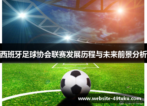 西班牙足球协会联赛发展历程与未来前景分析